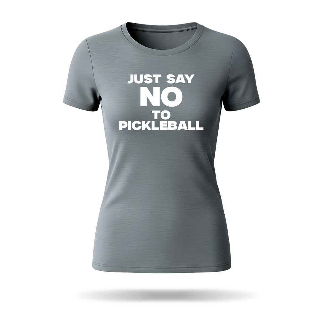 JUST SAY NO TO PICKLEBALL – WOMEN’S T-SHIRT