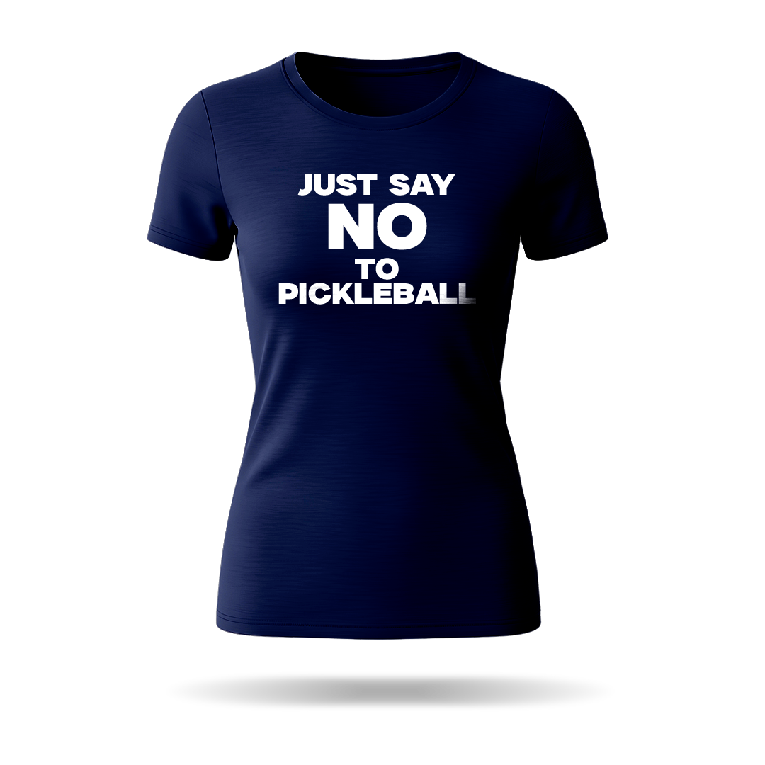 JUST SAY NO TO PICKLEBALL – WOMEN’S T-SHIRT
