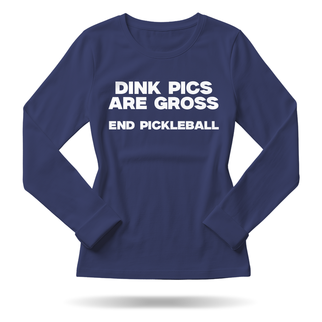 DINK PICS ARE GROSS – WOMEN’S LONG SLEEVE SHIRT