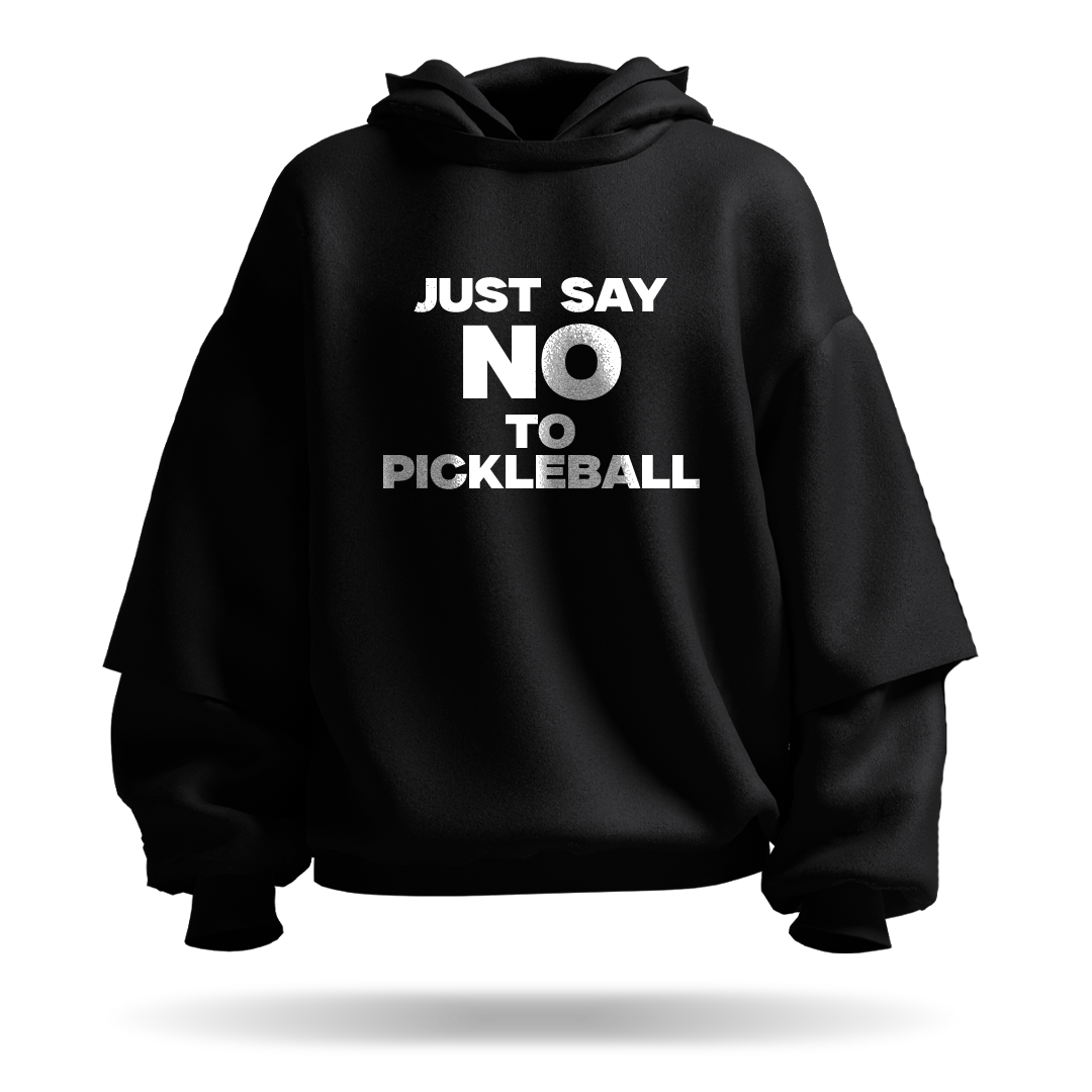JUST SAY NO TO PICKLEBALL – PULLOVER HOODIE