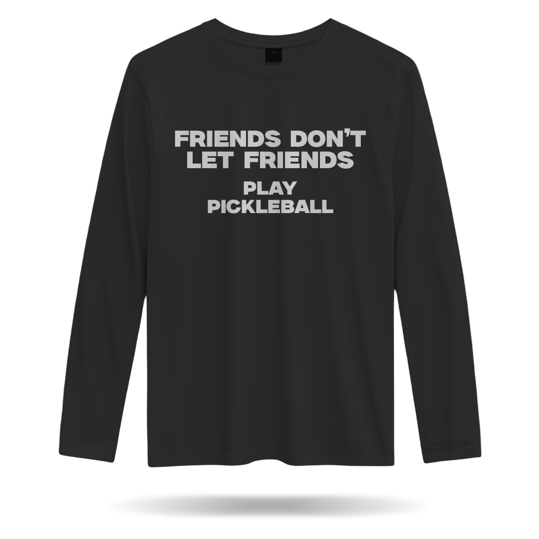 FRIENDS DON'T LET FRIENDS PLAY PICKLEBALL – MEN’S LONG SLEEVE SHIRT