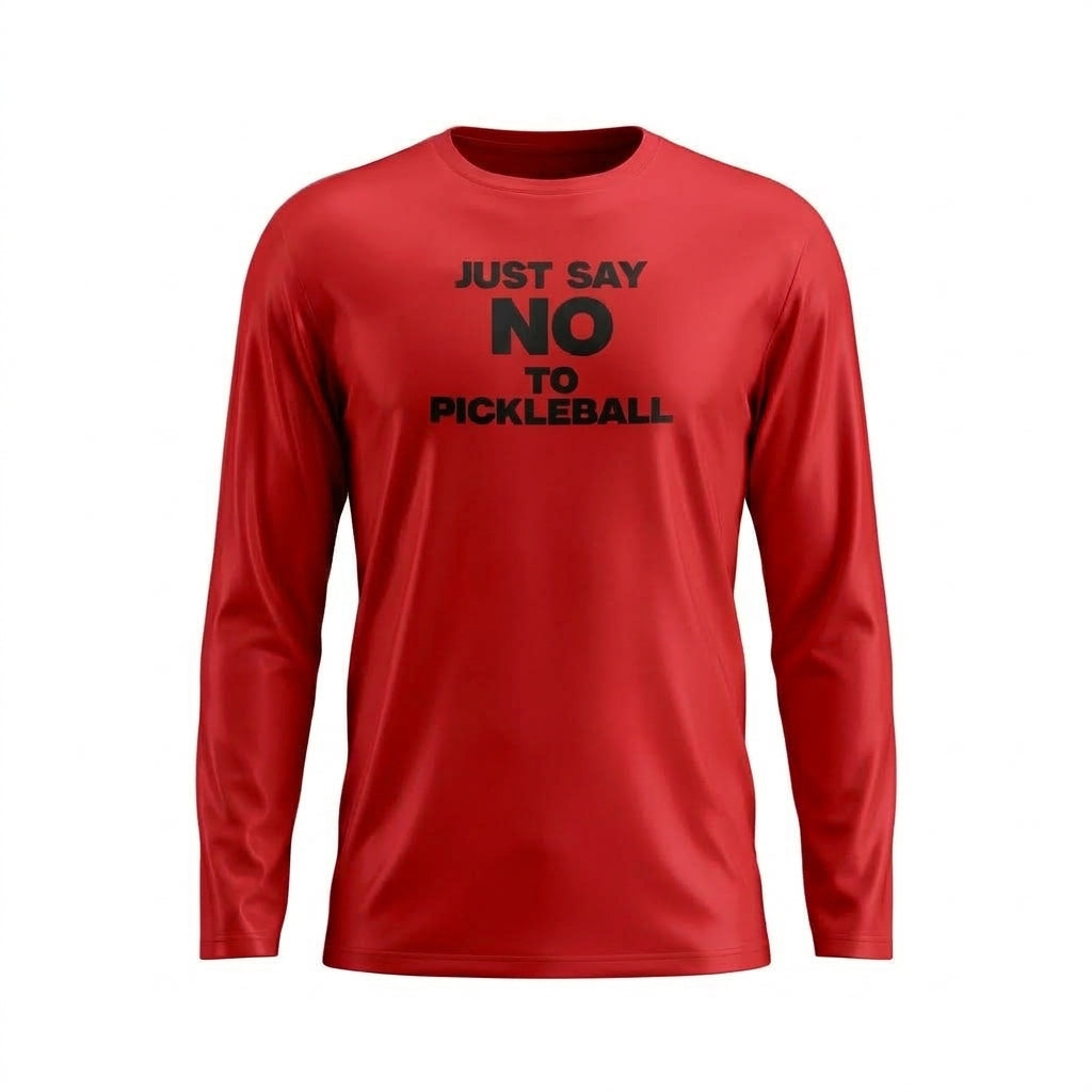JUST SAY NO TO PICKLEBALL – MEN'S LONG SLEEVE SHIRT