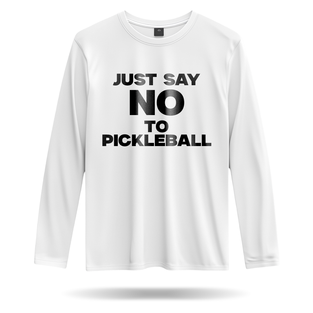 JUST SAY NO TO PICKLEBALL – MEN’S LONG SLEEVE SHIRT