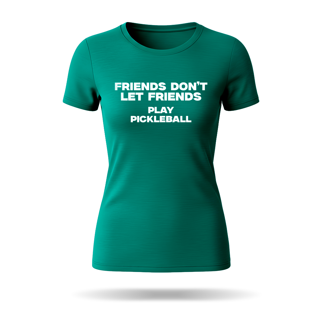 FRIENDS DON'T LET FRIENDS PLAY PICKLEBALL – WOMEN’S T-SHIRT