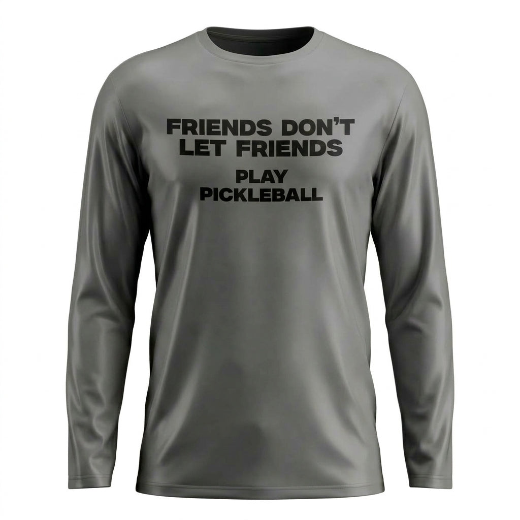FRIENDS DON’T LET FRIENDS PLAY PICKLEBALL – MEN’S GRAPHIC LONG SLEEVE SHIRT