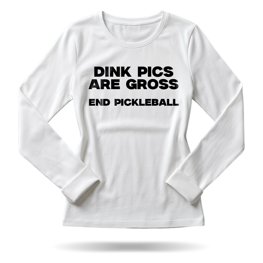 DINK PICS ARE GROSS – WOMEN’S LONG SLEEVE SHIRT