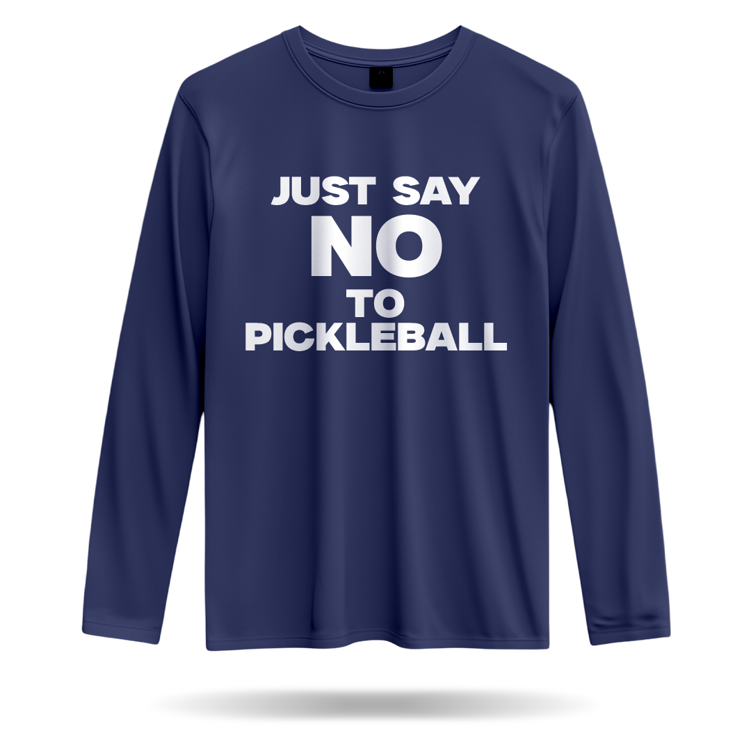 JUST SAY NO TO PICKLEBALL – MEN’S LONG SLEEVE SHIRT
