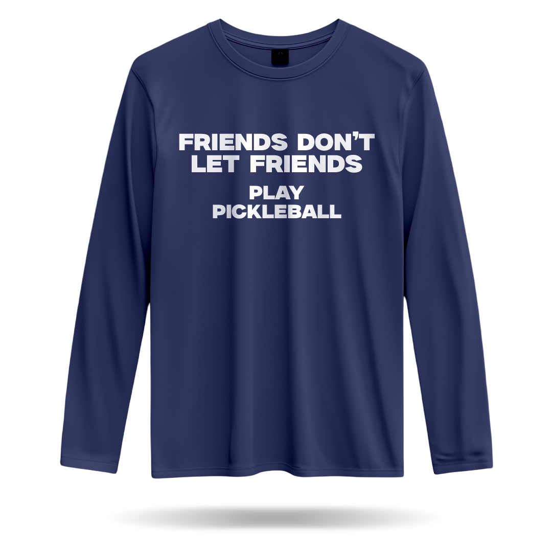 FRIENDS DON'T LET FRIENDS PLAY PICKLEBALL – MEN’S LONG SLEEVE SHIRT