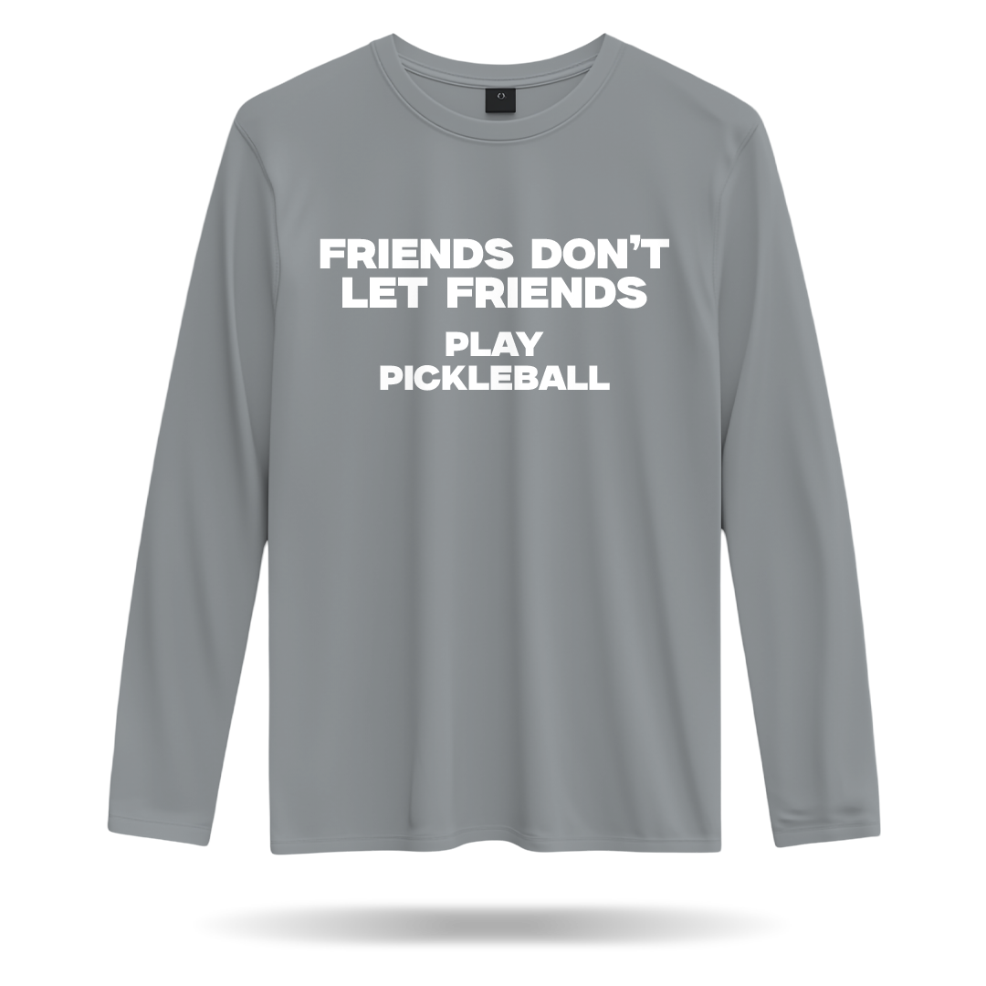 FRIENDS DON'T LET FRIENDS PLAY PICKLEBALL – MEN’S LONG SLEEVE SHIRT