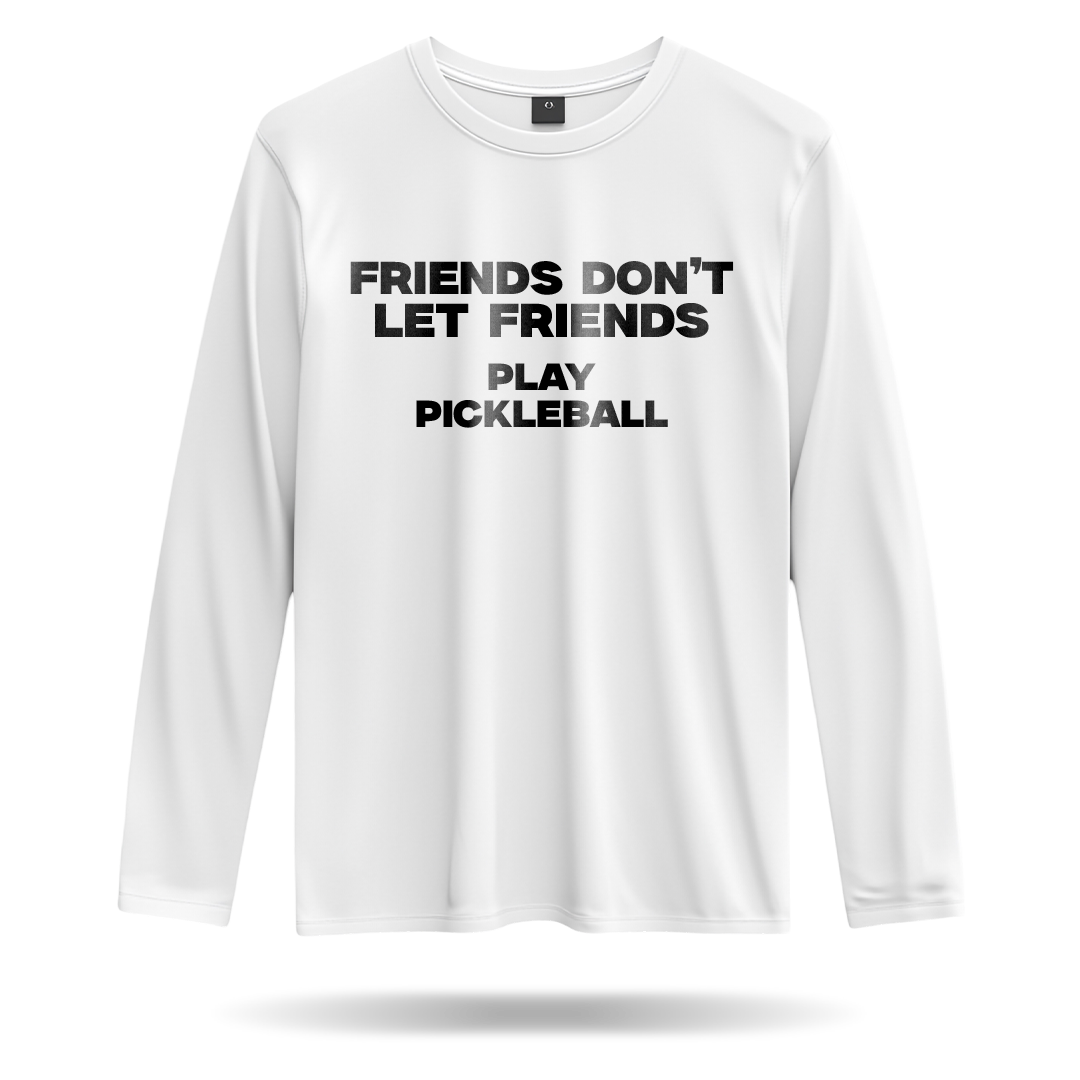 FRIENDS DON'T LET FRIENDS PLAY PICKLEBALL – MEN’S LONG SLEEVE SHIRT