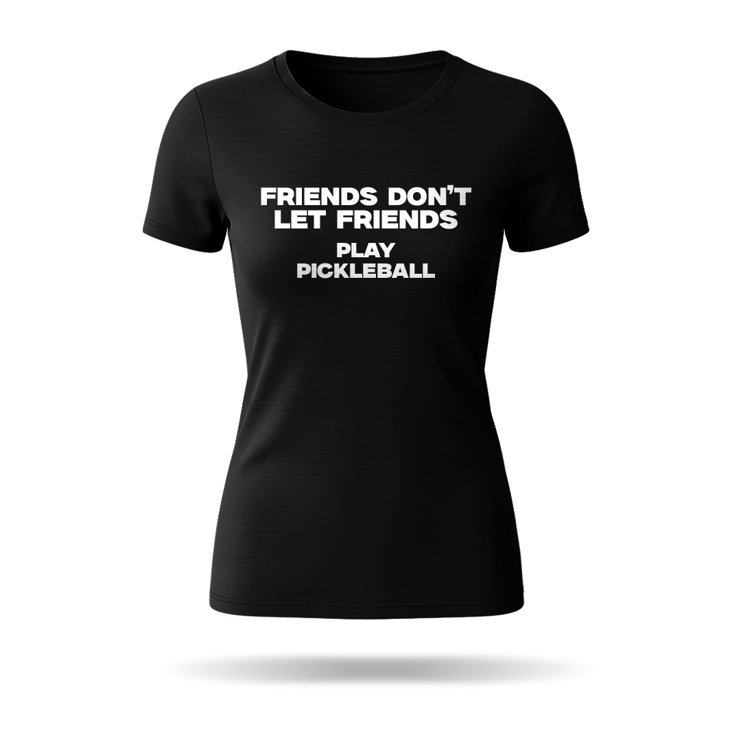 FRIENDS DON'T LET FRIENDS PLAY PICKLEBALL – WOMEN’S T-SHIRT