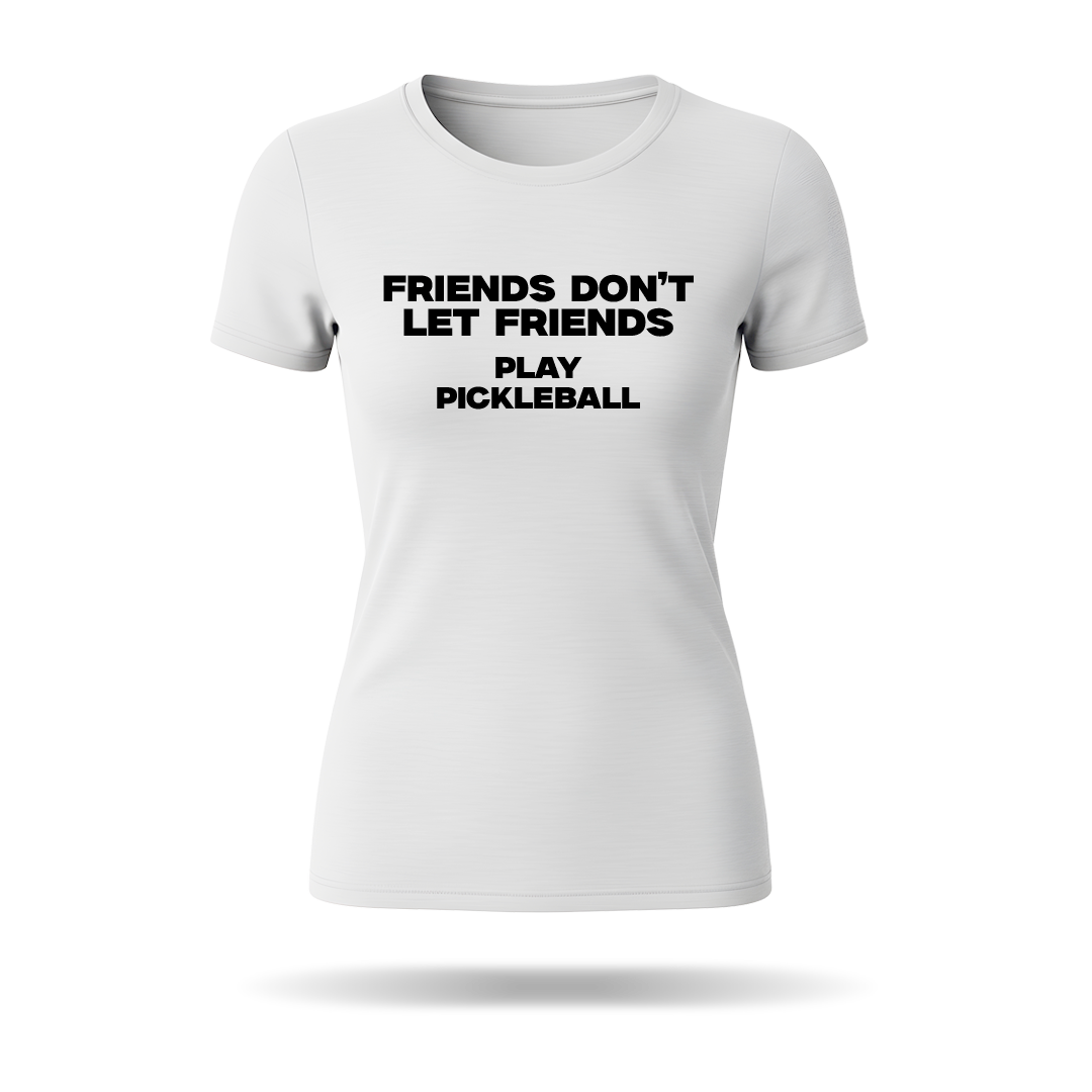 FRIENDS DON'T LET FRIENDS PLAY PICKLEBALL – WOMEN’S T-SHIRT