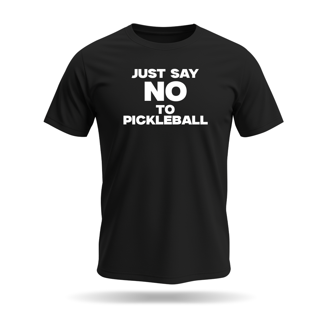 JUST SAY NO TO PICKLEBALL – MEN’S T-SHIRT
